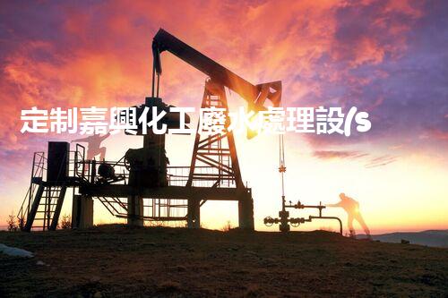 定制嘉興化工廢水處理設(shè)備 - 設(shè)備定制，污水處理，環(huán)保技術(shù)